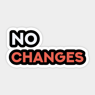 No Changes Sticker